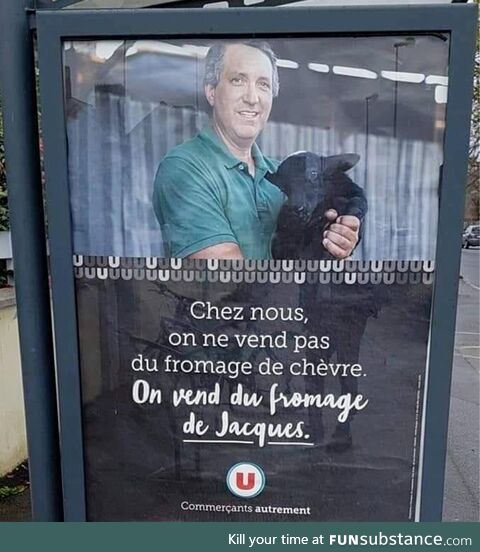 Translate : " We don't sell goat cheese. We sell Jacques cheese. "