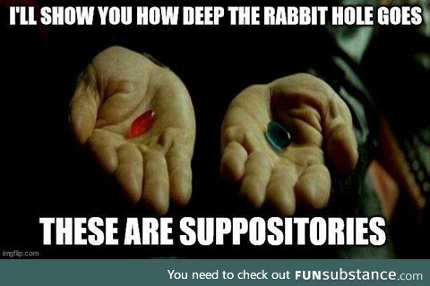 Take either pill, they go the same place